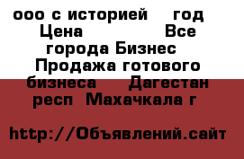 ооо с историей (1 год) › Цена ­ 300 000 - Все города Бизнес » Продажа готового бизнеса   . Дагестан респ.,Махачкала г.